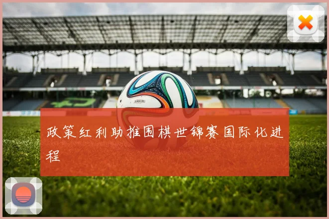 政策红利助推围棋世锦赛国际化进程